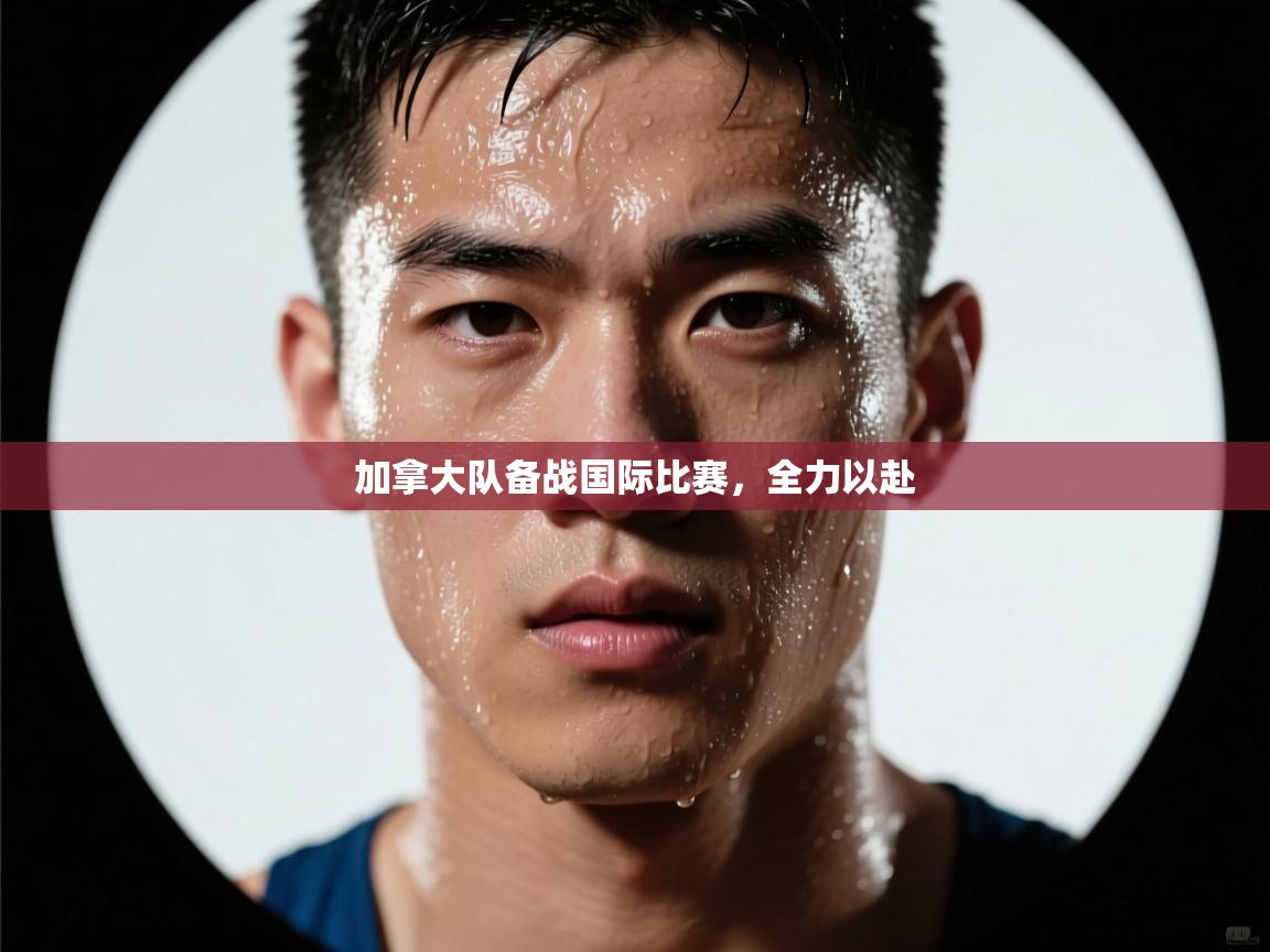 加拿大队备战国际比赛，全力以赴  第1张